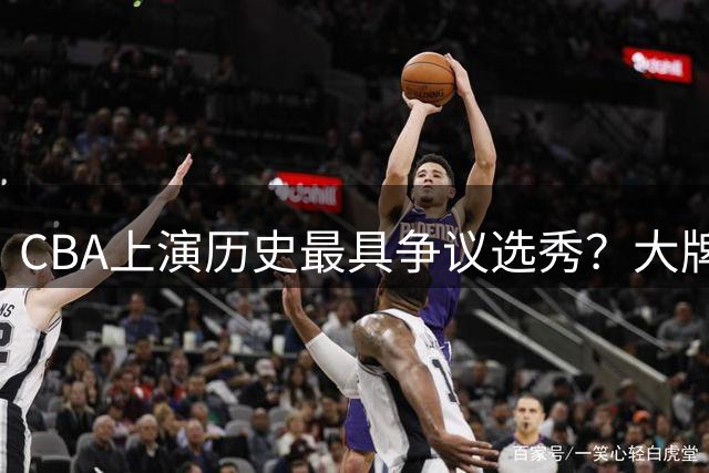 CBA上演历史最具争议选秀？大牌新秀正在逃避“状元签”